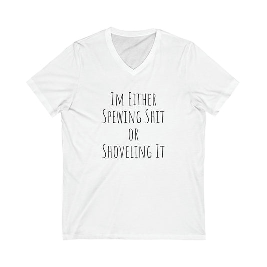 Shirt - Im Either Spewing Shit or Shoveling It (V Neck Relaxed)