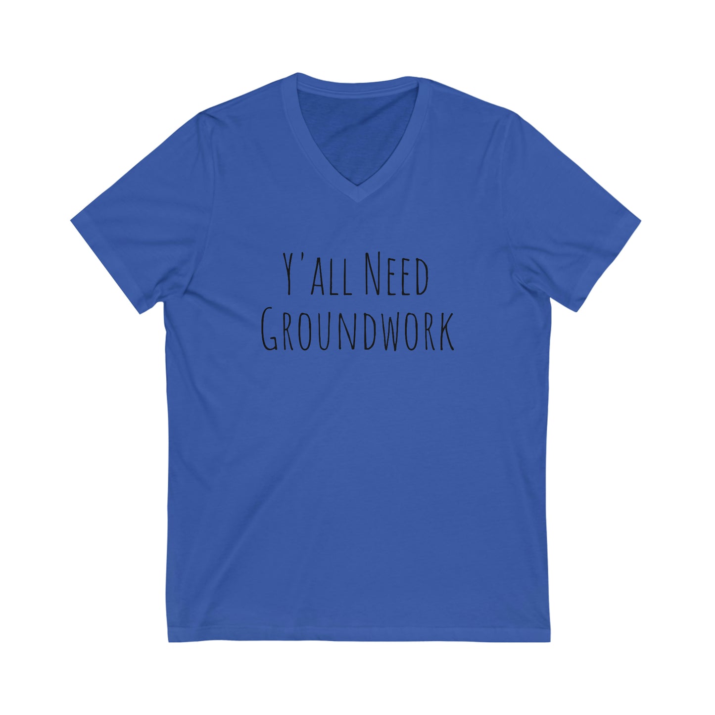 Shirt - Y'all Need Groundwork (V-Neck Tee - Relaxed)