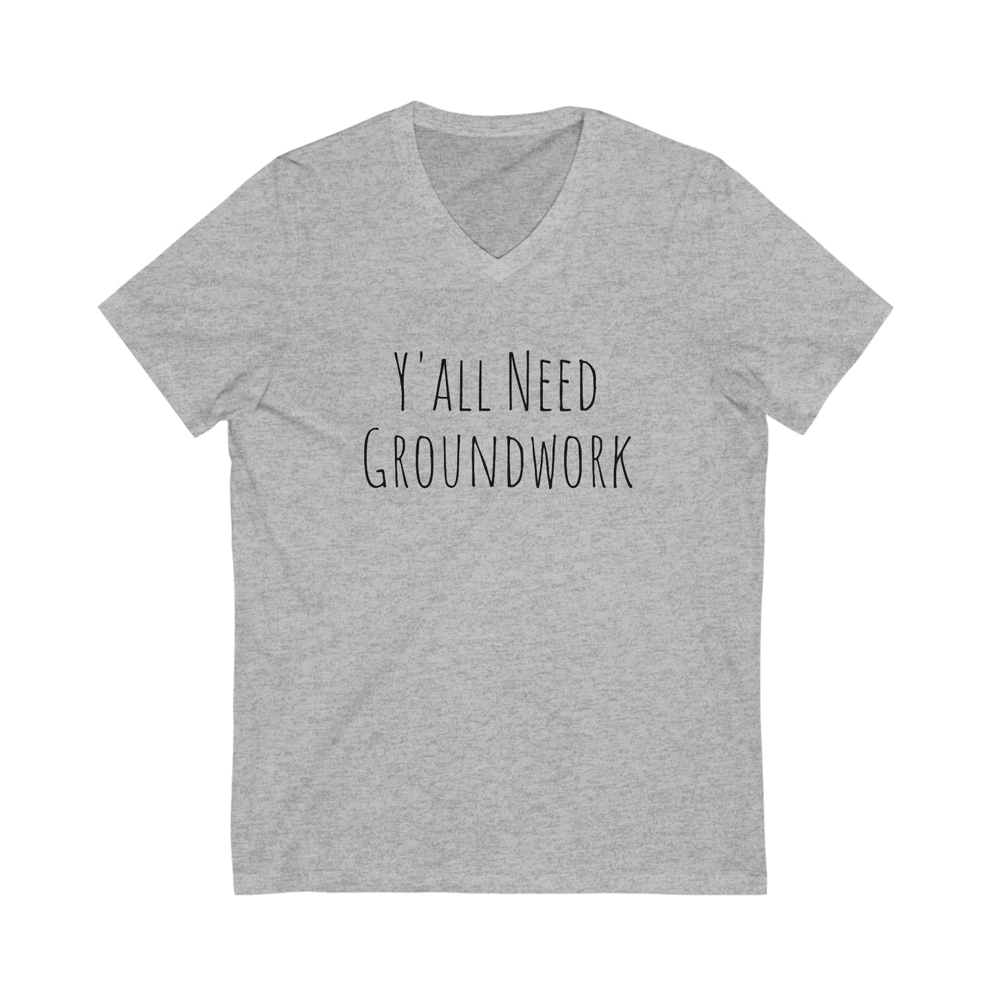 Shirt - Y'all Need Groundwork (V-Neck Tee - Relaxed)