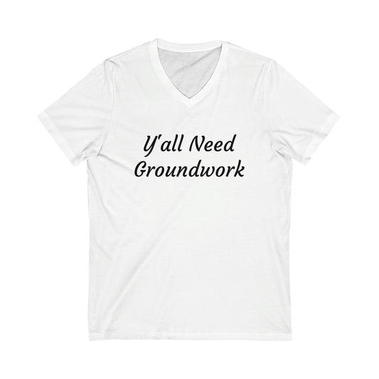 Shirt - Y'all Need Groundwork v2 (V Neck Relaxed)