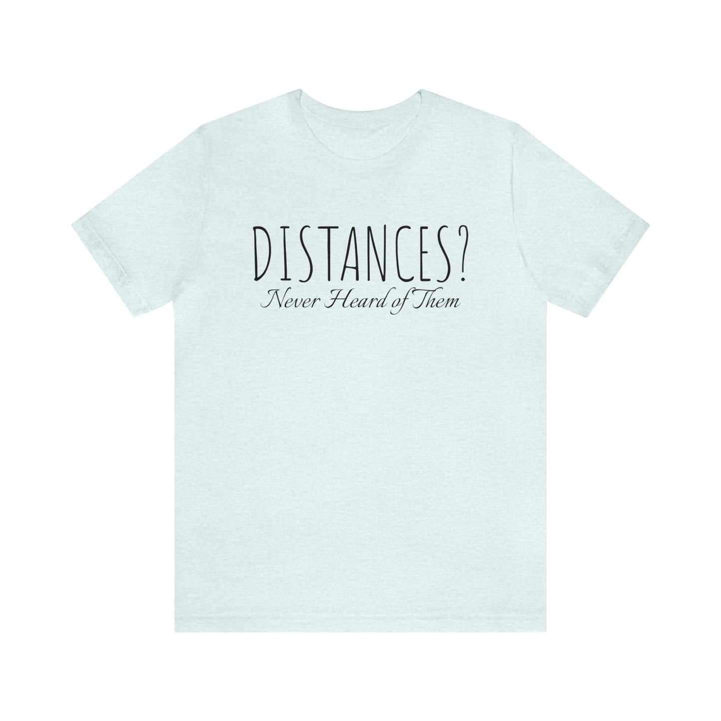 Shirt - Distances? Never heard of them