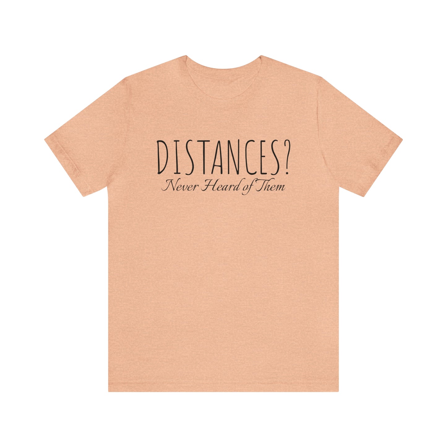 Shirt - Distances? Never heard of them