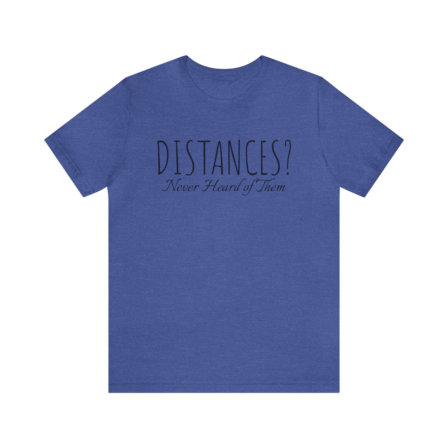 Shirt - Distances? Never heard of them