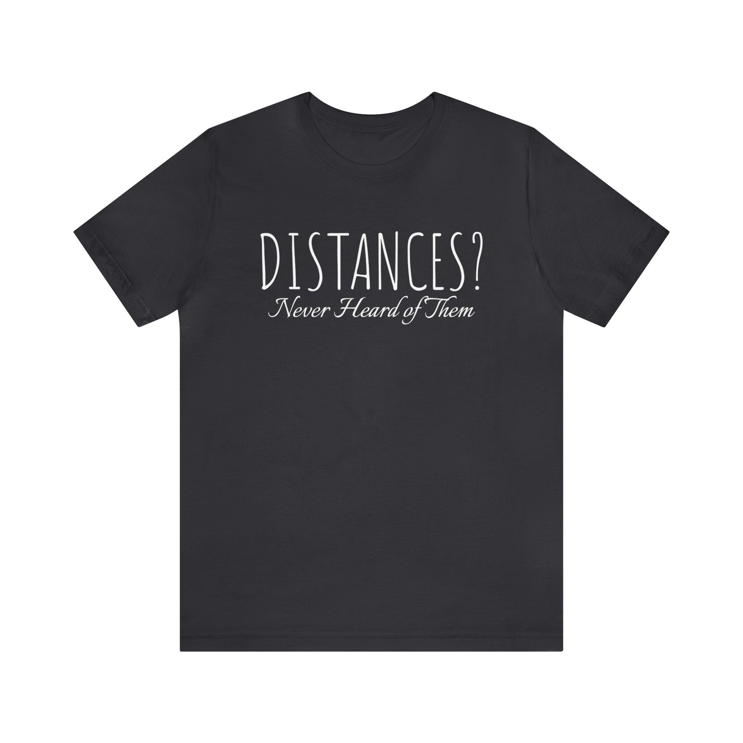 Shirt - Distances? Never heard of them