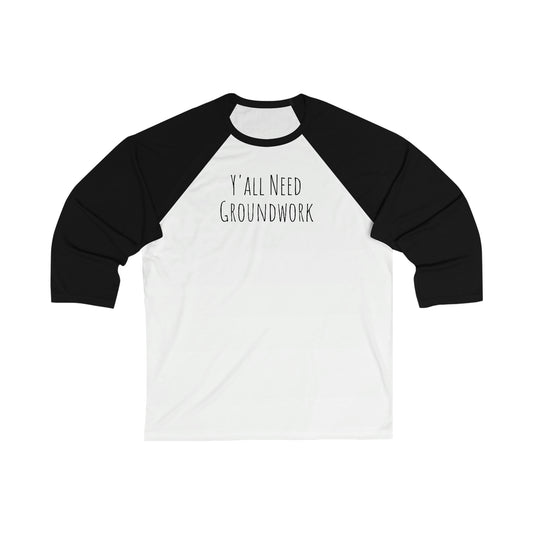 Shirt - Y'all Need Groundwork (Baseball Tee)