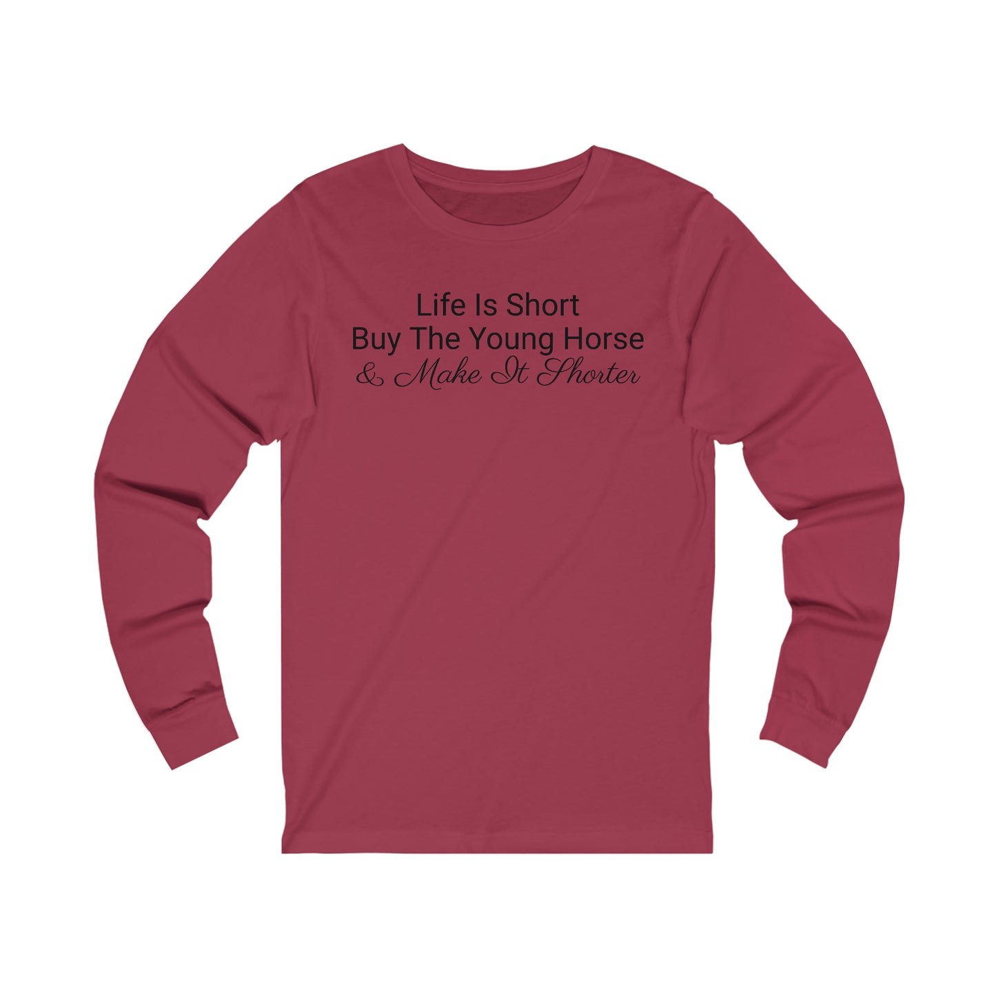 Long Sleeve - Life Is Short, Buy The Young Horse & Make It Shorter