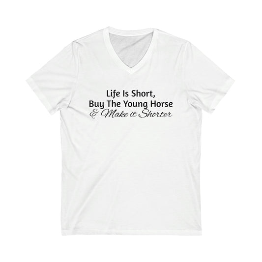 Shirt - Life Is Short, Buy The Young Horse & Make it Shorter (V Neck Relaxed)